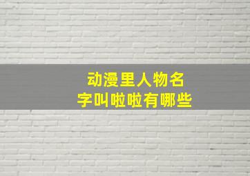 动漫里人物名字叫啦啦有哪些