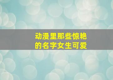 动漫里那些惊艳的名字女生可爱