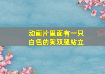 动画片里面有一只白色的狗双腿站立