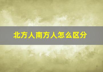 北方人南方人怎么区分