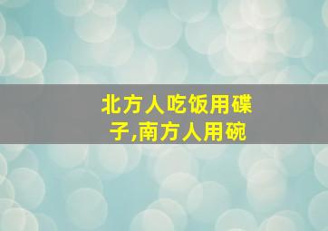 北方人吃饭用碟子,南方人用碗