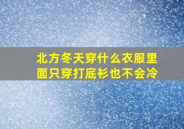 北方冬天穿什么衣服里面只穿打底衫也不会冷