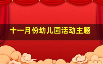 十一月份幼儿园活动主题