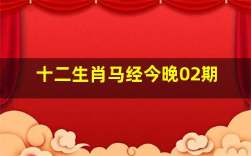 十二生肖马经今晚02期