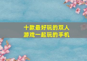 十款最好玩的双人游戏一起玩的手机