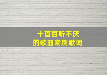 十首百听不厌的歌曲吻别歌词