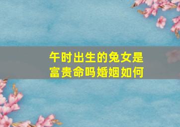 午时出生的兔女是富贵命吗婚姻如何