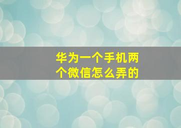 华为一个手机两个微信怎么弄的