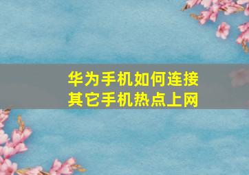 华为手机如何连接其它手机热点上网