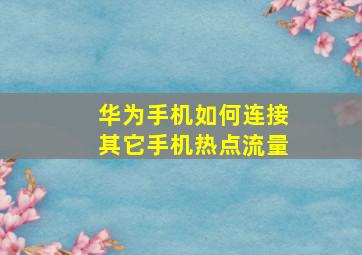 华为手机如何连接其它手机热点流量