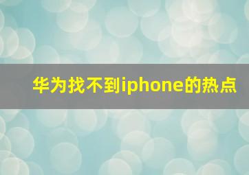 华为找不到iphone的热点