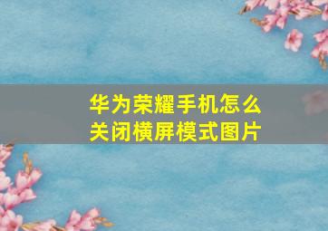 华为荣耀手机怎么关闭横屏模式图片