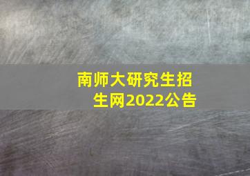 南师大研究生招生网2022公告