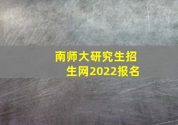 南师大研究生招生网2022报名