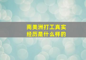 南美洲打工真实经历是什么样的