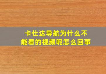 卡仕达导航为什么不能看的视频呢怎么回事