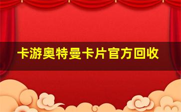 卡游奥特曼卡片官方回收