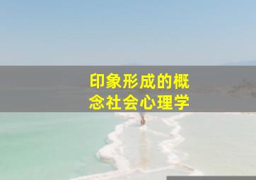 印象形成的概念社会心理学