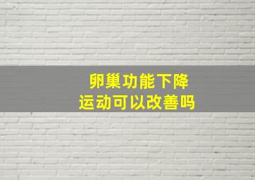 卵巢功能下降运动可以改善吗