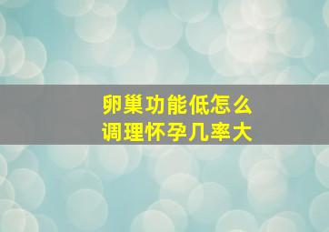 卵巢功能低怎么调理怀孕几率大