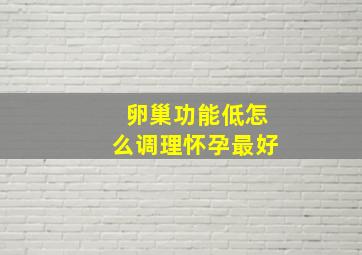 卵巢功能低怎么调理怀孕最好