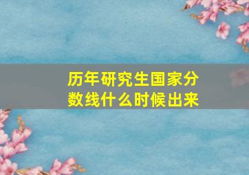 历年研究生国家分数线什么时候出来