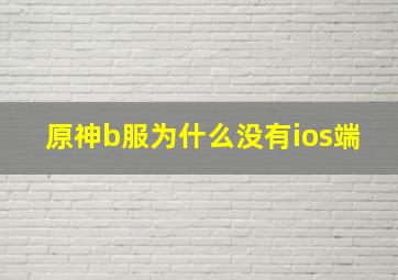 原神b服为什么没有ios端