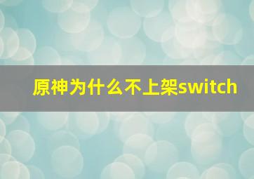 原神为什么不上架switch