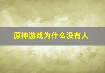 原神游戏为什么没有人