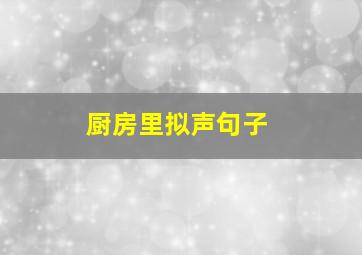 厨房里拟声句子