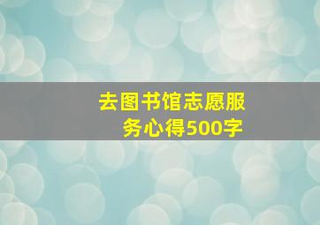 去图书馆志愿服务心得500字