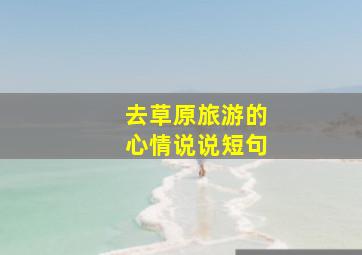 去草原旅游的心情说说短句