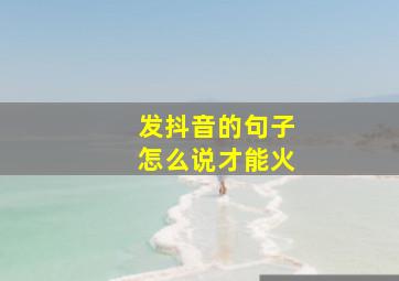 发抖音的句子怎么说才能火