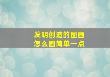 发明创造的图画怎么画简单一点