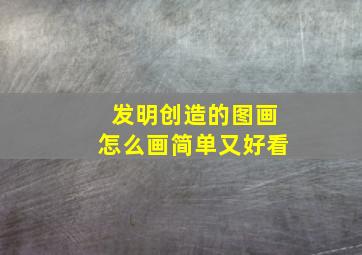 发明创造的图画怎么画简单又好看