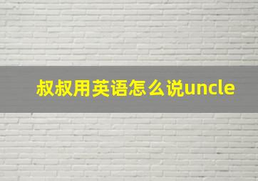 叔叔用英语怎么说uncle