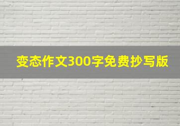 变态作文300字免费抄写版