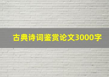 古典诗词鉴赏论文3000字