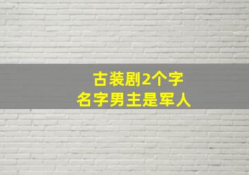 古装剧2个字名字男主是军人