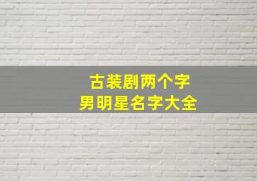 古装剧两个字男明星名字大全