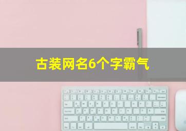 古装网名6个字霸气