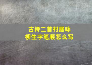 古诗二首村居咏柳生字笔顺怎么写