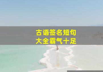 古语签名短句大全霸气十足