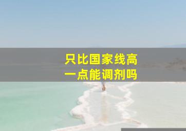 只比国家线高一点能调剂吗