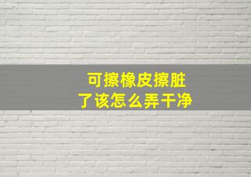 可擦橡皮擦脏了该怎么弄干净