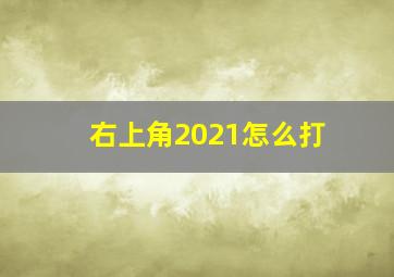 右上角2021怎么打