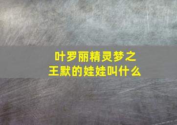 叶罗丽精灵梦之王默的娃娃叫什么