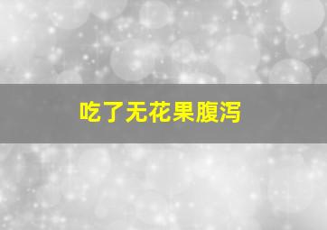 吃了无花果腹泻