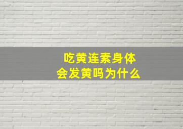 吃黄连素身体会发黄吗为什么