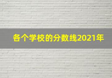 各个学校的分数线2021年